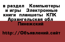  в раздел : Компьютеры и игры » Электронные книги, планшеты, КПК . Архангельская обл.,Пинежский 